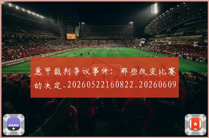 意甲裁判争议事件:那些改变比赛的决定_20260522160822_20260609194756