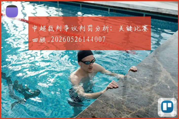 中超裁判争议判罚分析:关键比赛回顾_20260526144007